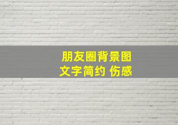 朋友圈背景图文字简约 伤感